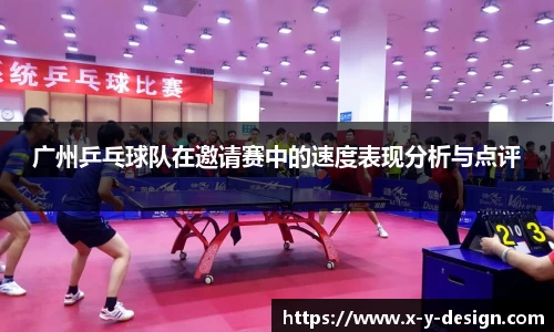 广州乒乓球队在邀请赛中的速度表现分析与点评