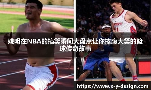 姚明在NBA的搞笑瞬间大盘点让你捧腹大笑的篮球传奇故事